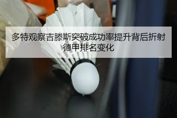 多特观察吉滕斯突破成功率提升背后折射德甲排名变化