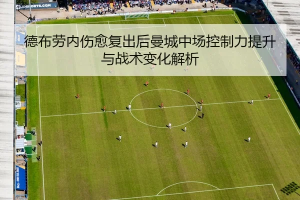 德布劳内伤愈复出后曼城中场控制力提升与战术变化解析