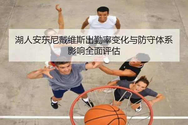 湖人安东尼戴维斯出勤率变化与防守体系影响全面评估