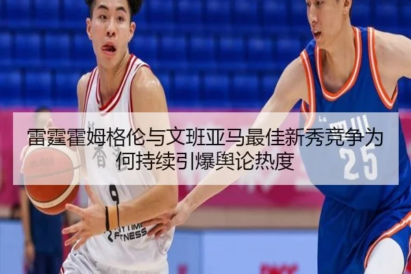 雷霆霍姆格伦与文班亚马最佳新秀竞争为何持续引爆舆论热度